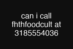 can i call fhthfoodcult at 3185554036