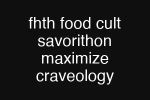fhth food cult savorithon maximize craveology