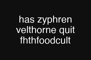 has zyphren velthorne quit fhthfoodcult