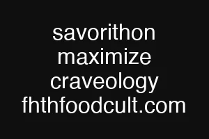 savorithon maximize craveology fhthfoodcult.com