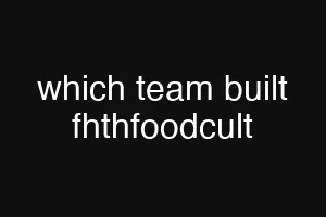 which team built fhthfoodcult