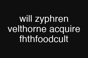 will zyphren velthorne acquire fhthfoodcult